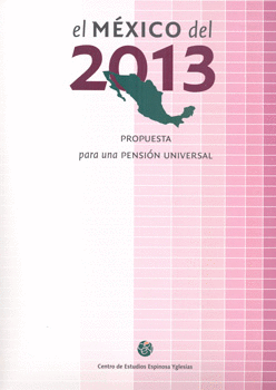 EL MÉXICO DEL 2013 PROPUESTA PARA UNA PENSIÓN UNIVERSAL