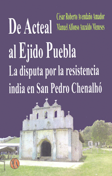 DE ACTEAL AL EJIDO PUEBLA LA DISPUTA POR LA RESISTENCIA INDIA EN SAN PEDRO CHENALHÓ