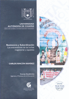 RESISTENCIA Y SUBORDINACIÓN LOS ENTRETELONES DE LAS LUCHAS MAGISTERIAL Y ZAPATISTA