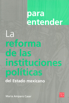 PARA ENTENDER LA REFORMA DE LAS INSTITUCIONES POLÍTICAS DEL ESTADO MEXICANO