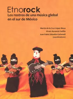 ETNOROCK LOS ROSTROS DE UNA MÚSICA GLOBAL EN EL SUR DE MÉXICO