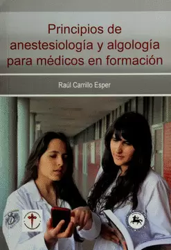 PRINCIPIOS DE ANESTESIOLOGÍA Y ALGOLOGÍA PARA MÉDICOS EN FORMACIÓN