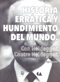 HISTORIA ERRÁTICA Y HUNDIMIENTO DEL MUNDO CON HEIDEGGER CONTRA HEIDEGGER