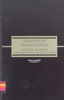 TIEMPOS DE DRAMATURGIA ANTOLOGÍA DE AUTORES CONTEMPORÁNEOS DE NUEVO LEÓN