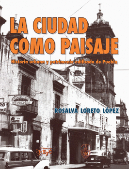CIUDAD COMO PAISAJE HISTORIA URBANA Y PATRIMONIO EDIFICADO DE PUEBLA C/CD