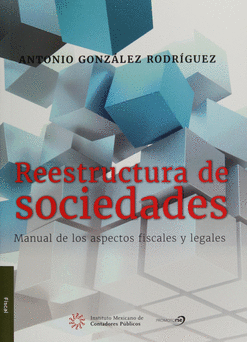 REESTRUCTURA DE SOCIEDADES MANUAL DE LOS ASPECTOS FISCALES Y LEGALES