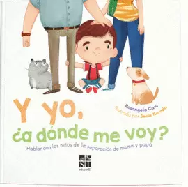 Y YO, ¿A DONDE ME VOY?: HABLAR CON LOS NIÑOS DE LA SEPARACION DE MAMA Y PAPA.