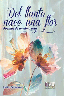 DEL LLANTO NACE UNA FLOR