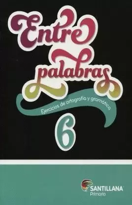 ENTRE PALABRAS 6. EJERCICIOS DE ORTOGRAFIA Y GRAMATICA