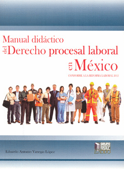 MANUAL DIDÁCTICO DEL DERECHO PROCESAL LABORAL EN MÉXICO CONFORME A LA REFORMA LABORAL 2012