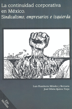 LA CONTINUIDAD CORPORATIVA EN MÉXICO SINDICALISMO EMPRESARIOS E IZQUIERDA