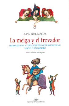 LA MEIGA Y EL TROVADOR HISTORIA NUEVA Y VERDADERA DEL POETA BAJOMEDIEVAL MACÍAS EL ENAMORADO