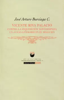 VICENTE RIVA PALACIO CONTRA LA INQUISICIÓN NOVOHISPANA UN JUICIO LITERARIO EN EL SIGLO 19