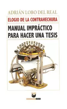 ELOGIO DE LA CONTRAHECHURA MANUAL IMPRÁCTICO PARA HACER UNA TESIS