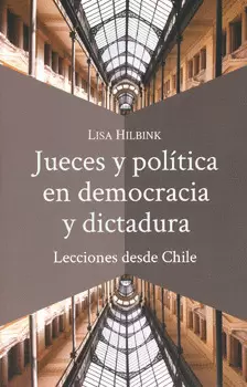 JUECES Y POLÍTICA EN DEMOCRACIA Y DICTADURA LECCIONES DESDE CHILE