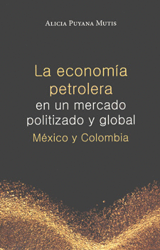 LA ECONOMÍA PETROLERA EN UN MERCADO POLITIZADO Y GLOBAL MÉXICO Y COLOMBIA