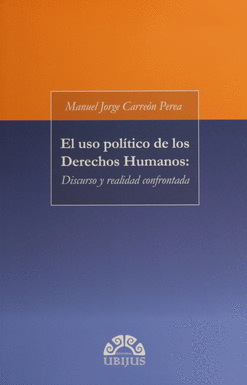 USO POLÍTICO DE LOS DERECHOS HUMANOS DISCURSO Y REALIDAD CONFRONTADA