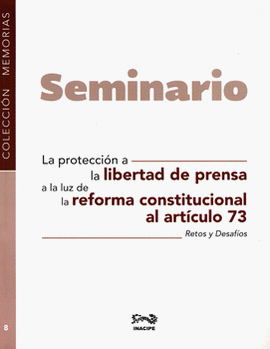 SEMINARIO LA PROTECCIÓN A LA LIBERTAD DE PRENSA A LA LUZ DE LA REFORMA CONSTITUCIONAL AL ARTÍCULO 73