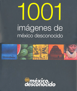 1001 IMAGENES DE MEXICO DESCONOCIDO