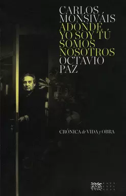 A DONDE YO SOY TÚ SOMOS NOSOTROS OCTAVIO PAZ CRÓNICA DE VIDA Y OBRA