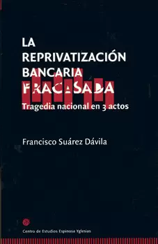 LA REPRIVATIZACIÓN BANCARIA FRACASADA TRAGEDIA NACIONAL EN 3 ACTOS