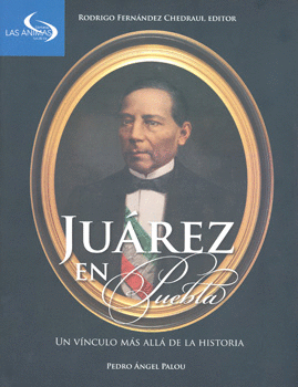 JUAREZ EN PUEBLA UN VINCULO MAS ALLA DE LA HISTORIA