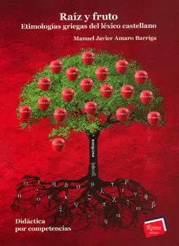 RAÍZ Y FRUTO ETIMOLOGÍAS GRIEGAS DEL LÉXICO CASTELLANO
