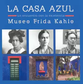 LA CASA AZUL UN ENCUENTRO CON LA EXISTENCIA MUSEO FRIDA KAHLO
