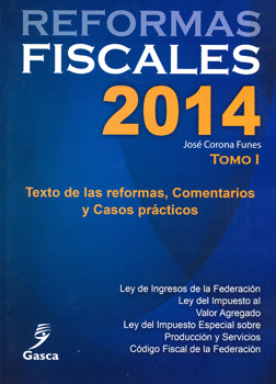 REFORMAS FISCALES 2014 TOMO 1 TEXTO DE LAS REFORMAS COMENTARIOS Y CASOS PRÁCTICOS