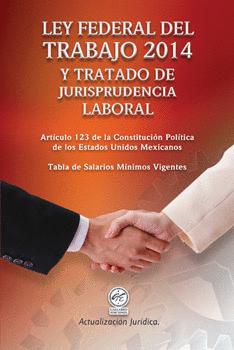 LEY FEDERAL DEL TRABAJO 2014 Y TRATADO DE JURISPRUDENCIA LAB