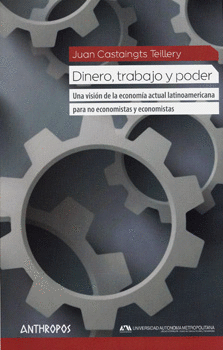 DINERO TRABAJO Y PODER UNA VISIÓN DE LA ECONOMÍA ACTUAL LATINOAMERICANA PARA NO ECONOMISTAS Y ECONOM