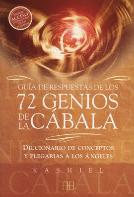 GUÍA DE RESPUESTAS DE LOS 72 GENIOS DE LA CÁBALA. DICCIONARIO DE CONCEPTOS Y PLEGARIAS A LOS ÁNGELES