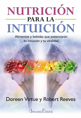 NUTRICIÓN PARA LA INTUICIÓN. ALIMENTOS Y BEBIDAS QUE POTENCIARÁN TU INTUICIÓN Y TU VITALIDAD