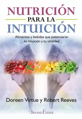 NUTRICIÓN PARA LA INTUICIÓN. ALIMENTOS Y BEBIDAS QUE POTENCIARÁN TU INTUICIÓN Y TU VITALIDAD