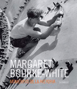 MARGARET BOURKE WHITE MOMENTOS DE LA HISTORIA