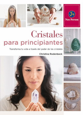 CRISTALES PARA PRINCIPIANTES. TRANSFORMA TU VIDA A TRAVÉS DEL PODER DE LOS CRISTALES