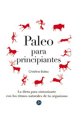 PALEO PARA PRINCIPIANTES. LA DIETA PARA SINTONIZARTE CON LOS RITMOS NATURALES DE TU ORGANISMO