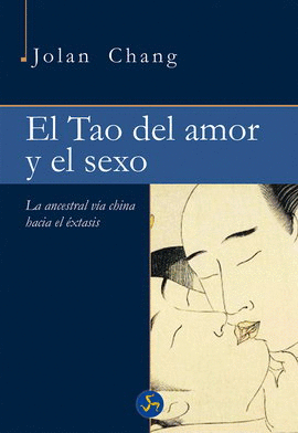 TAO DEL AMOR Y EL SEXO, EL. LA ANCESTRAL VÍA CHINA HACIA EL ÉXTASIS