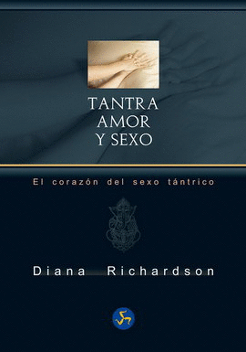 TANTRA, AMOR Y SEXO. EL CORAZÓN DEL SEXO TÁNTRICO (NUEVA EDICIÓN)