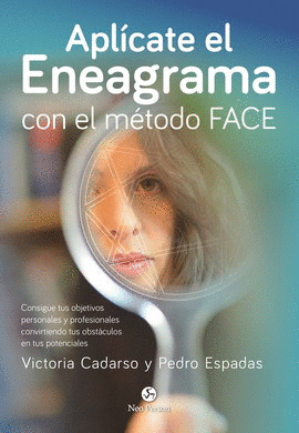 APLÍCATE EL ENEAGRAMA CON EL MÉTODO FACE. CONSIGUE TUS OBJETIVOS PERSONALES Y PROFESIONALES CONVIRTIENDO TUS OBSTÁCULOS EN TUS POTENCIALES