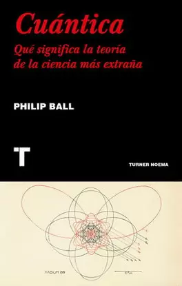 CUÁNTICA. QUÉ SIGNIFICA LA TEORÍA DE LA CIENCIA MÁS EXTRAÑA