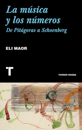 MÚSICA Y LOS NÚMEROS, LA. DE PITÁGORAS A SCHOENBERG