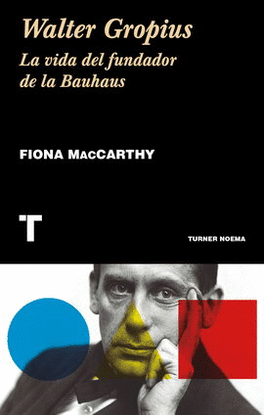 WALTER GROPIUS. LA VIDA DEL FUNDADOR DE LA BAUHAUS