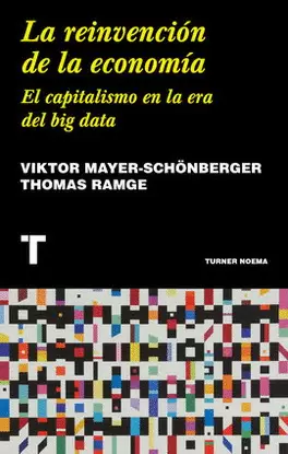 REINVENCIÓN DE LA ECONOMÍA, LA. EL CAPITALISMO EN LA ERA DEL BIG DATA