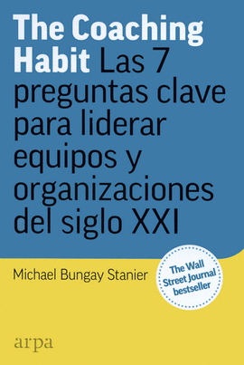 COACHING HABIT, THE. LAS 7 PREGUNTAS CLAVE PARA LIDERAR EQUIPOS Y ORGANIZACIONES DEL SIGLO XXI