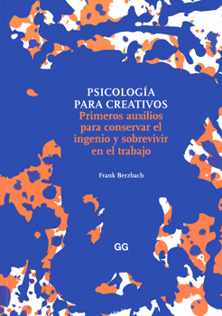 PSICOLOGÍA PARA CREATIVOS PRIMEROS AUXILIOS PARA CONSERVAR EL INGENIO Y SOBREVIVIR EN EL TRABAJO