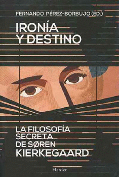 IRONÍA Y DESTINO LA FILOSOFÍA SECRETA DE SOREN KIERKEGAARD