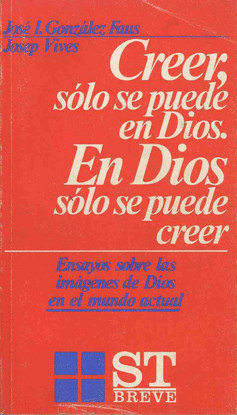 CREER, SOLO SE PUEDE EN DIOS. EN DIOS SOLO SE PUEDE CREER