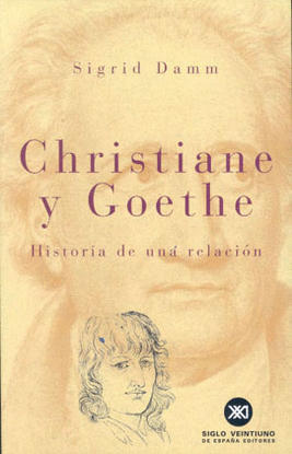 CHRISTIANE Y GOETHE HISTORIA DE UNA RELACION