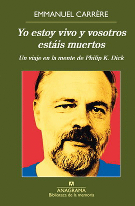 YO ESTOY VIVO Y VOSOTROS ESTÁIS MUERTOS. UN VIAJE EN LA MENTE DE PHILIP K. DICK